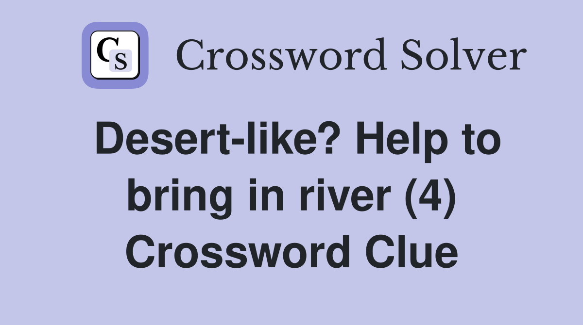 Desert-like? Help to bring in river (4) Crossword Clue