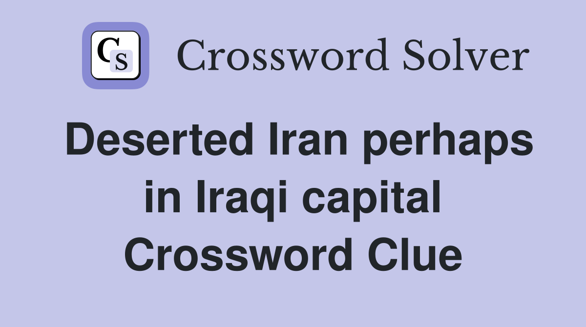 Deserted Iran perhaps in Iraqi capital Crossword Clue