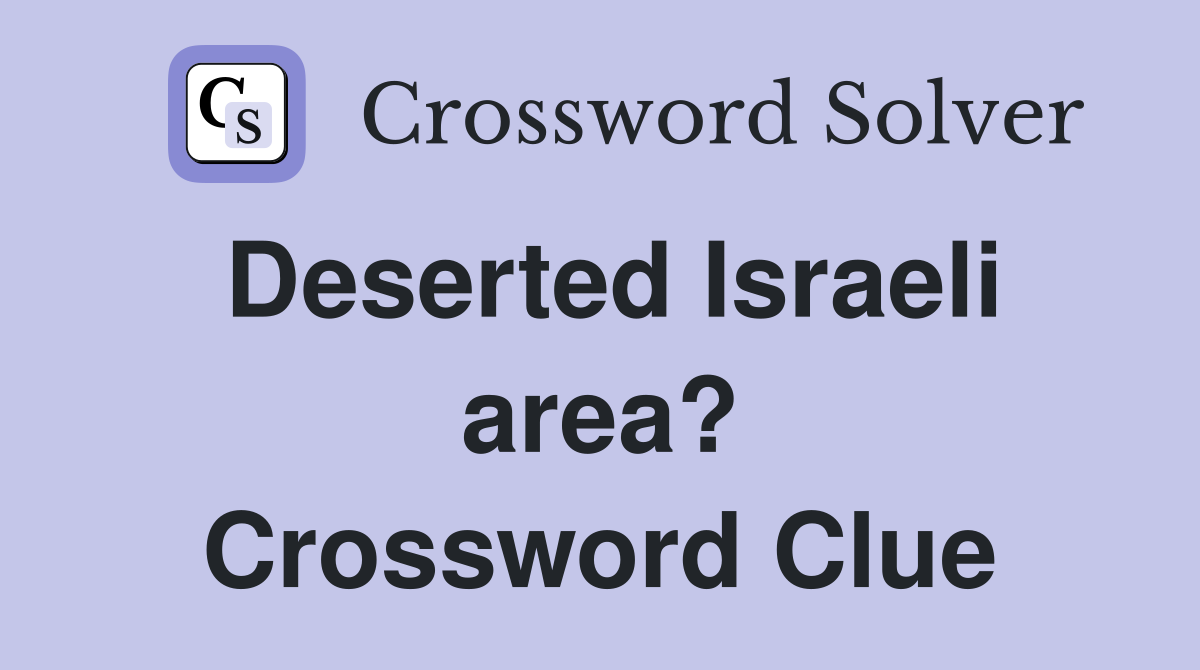 Deserted Israeli area? Crossword Clue