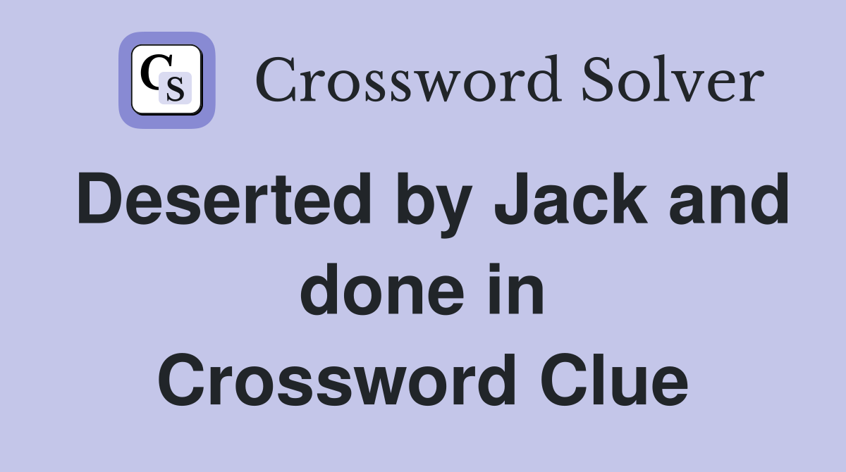 Deserted by Jack and done in Crossword Clue