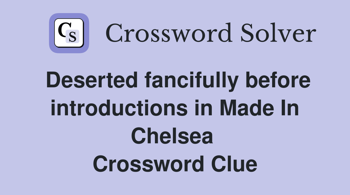 Deserted fancifully before introductions in Made In Chelsea  Crossword Clue