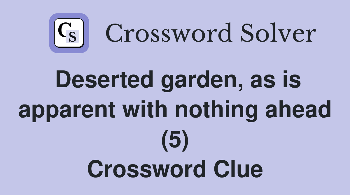 Deserted garden, as is apparent with nothing ahead (5) Crossword Clue