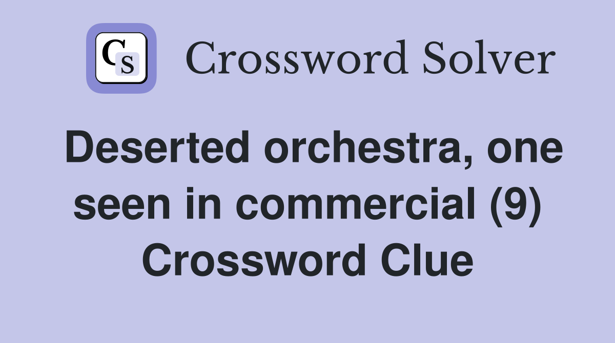Deserted orchestra, one seen in commercial (9) Crossword Clue