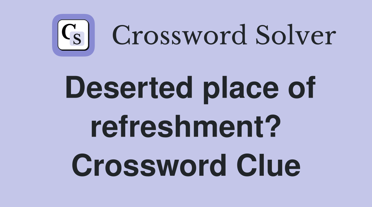 Deserted place of refreshment? Crossword Clue