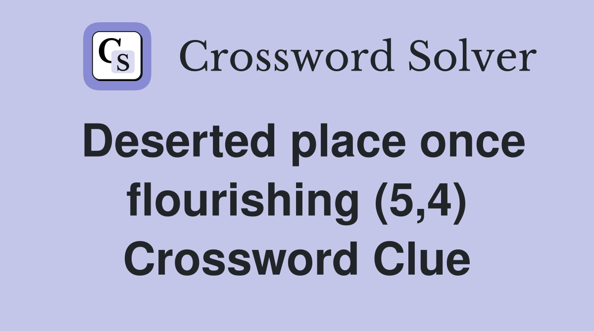Deserted place once flourishing (5,4) Crossword Clue
