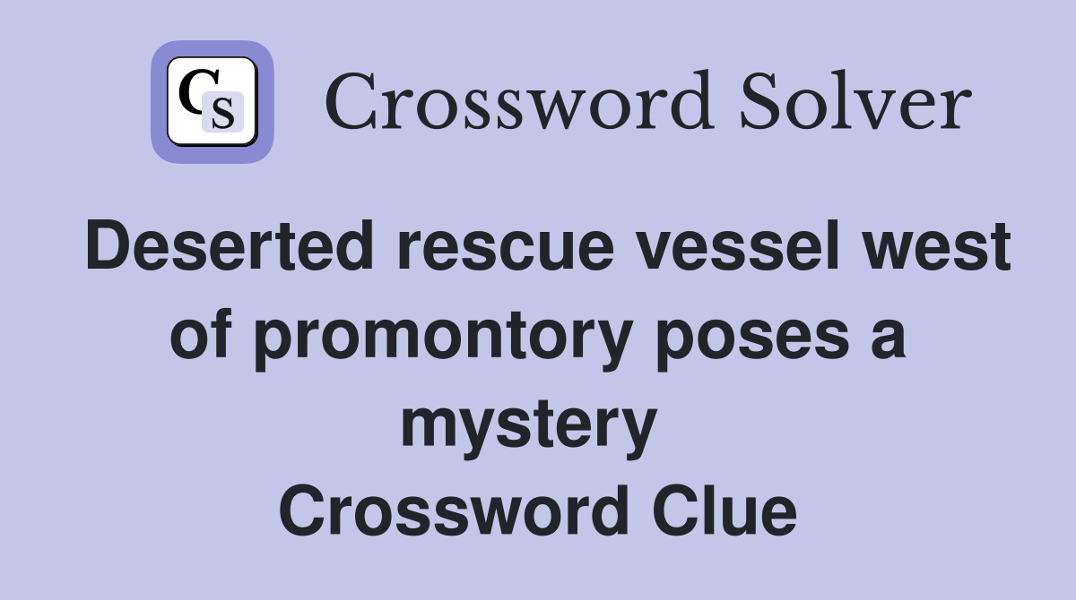 Deserted rescue vessel west of promontory poses a mystery  Crossword Clue
