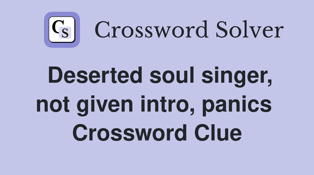 Deserted soul singer, not given intro, panics  Crossword Clue