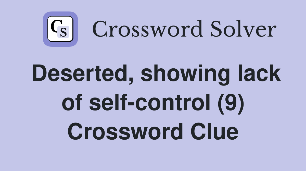 Deserted, showing lack of self-control (9) Crossword Clue