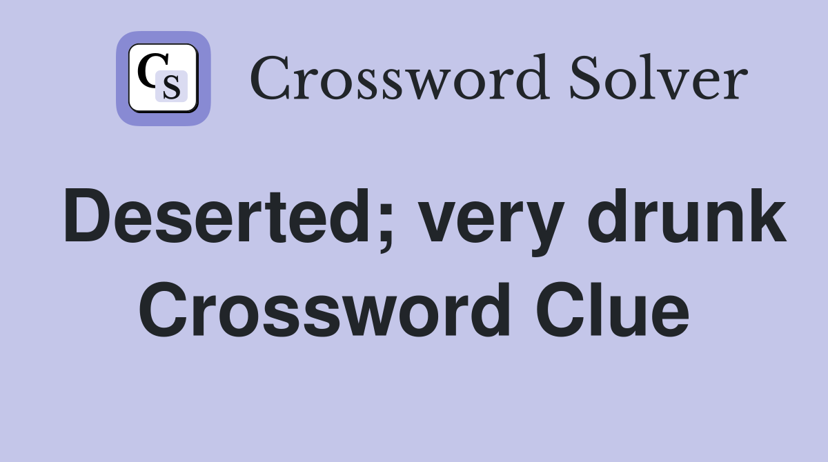Deserted; very drunk Crossword Clue