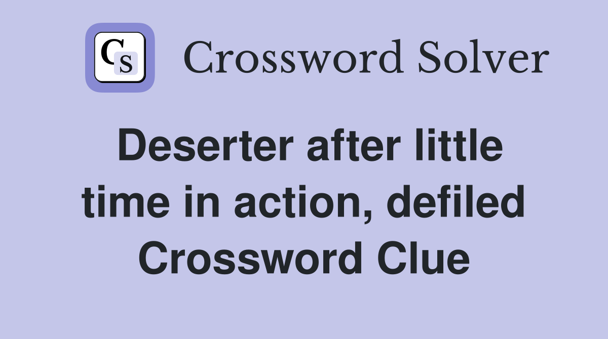 Deserter after little time in action, defiled Crossword Clue