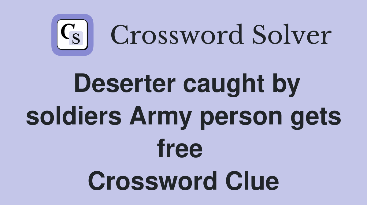 Deserter caught by soldiers Army person gets free  Crossword Clue