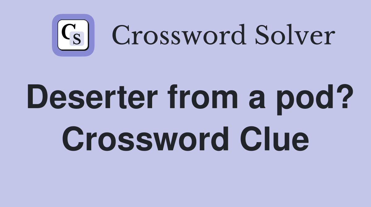 Deserter from a pod? Crossword Clue
