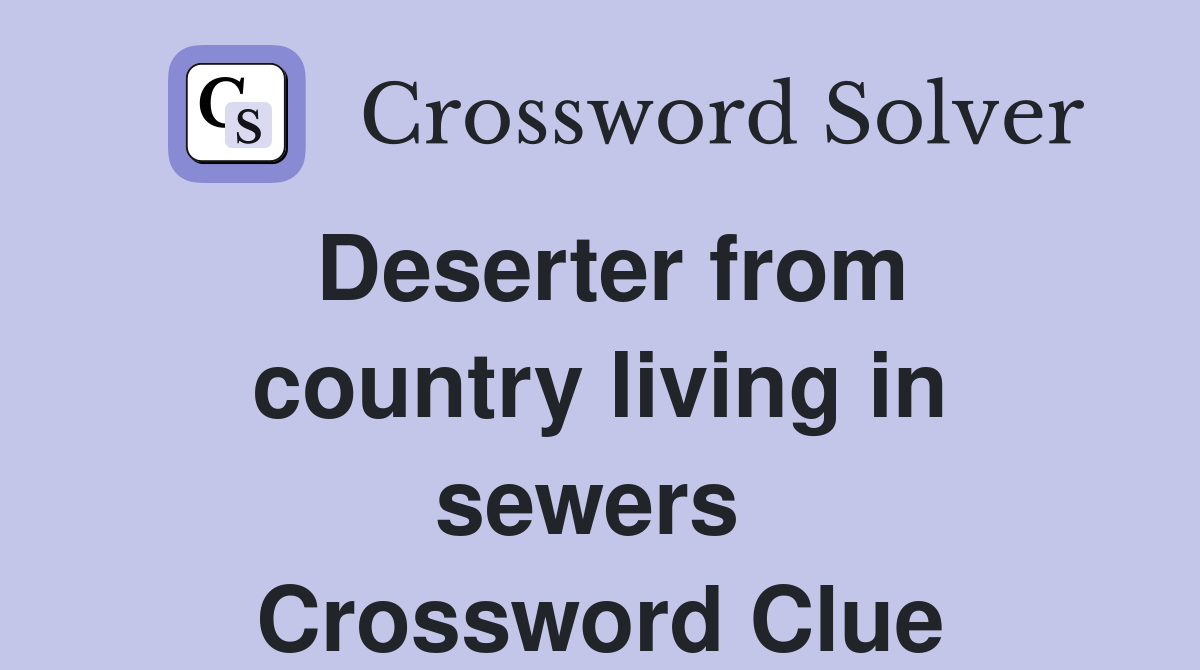 Deserter from country living in sewers  Crossword Clue