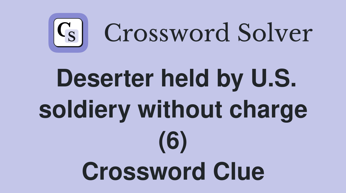 Deserter held by U.S. soldiery without charge (6) Crossword Clue