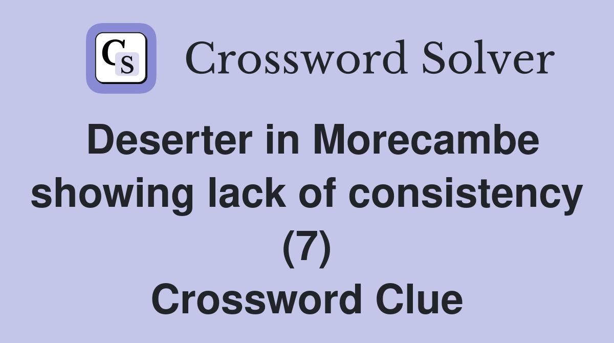 Deserter in Morecambe showing lack of consistency (7) Crossword Clue
