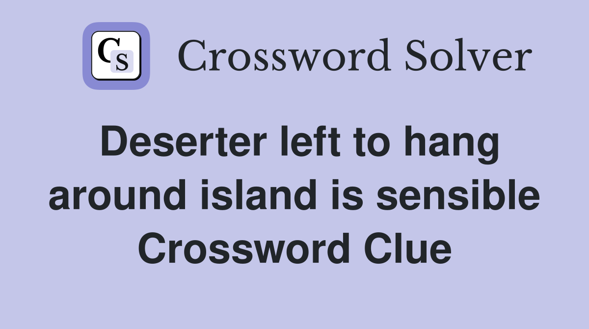 Deserter left to hang around island is sensible Crossword Clue