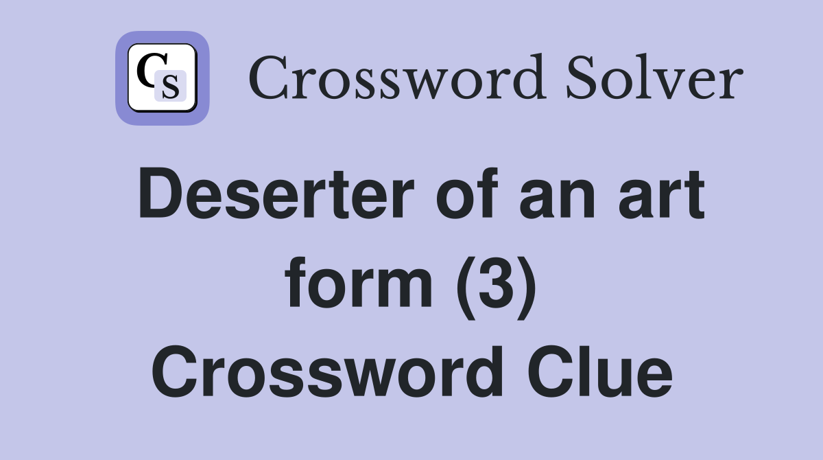 Deserter of an art form (3) Crossword Clue