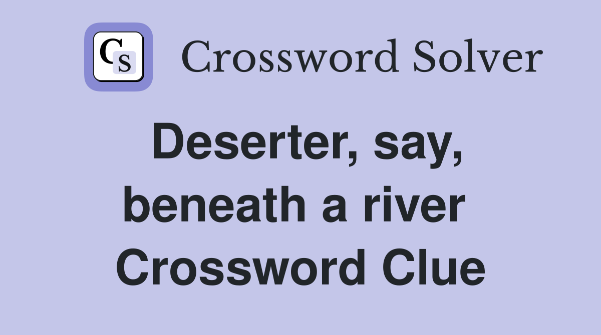 Deserter, say, beneath a river  Crossword Clue