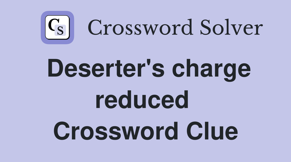 Deserter's charge reduced  Crossword Clue