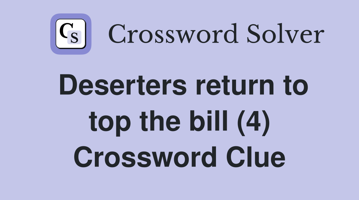 Deserters return to top the bill (4) Crossword Clue
