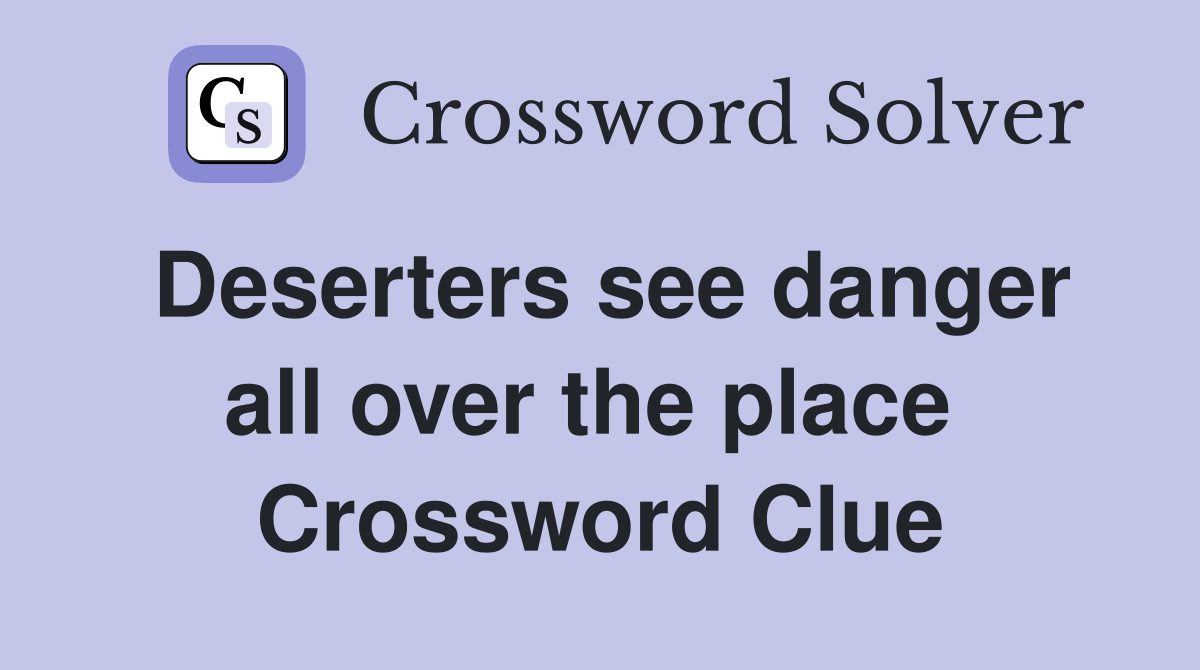 Deserters see danger all over the place  Crossword Clue