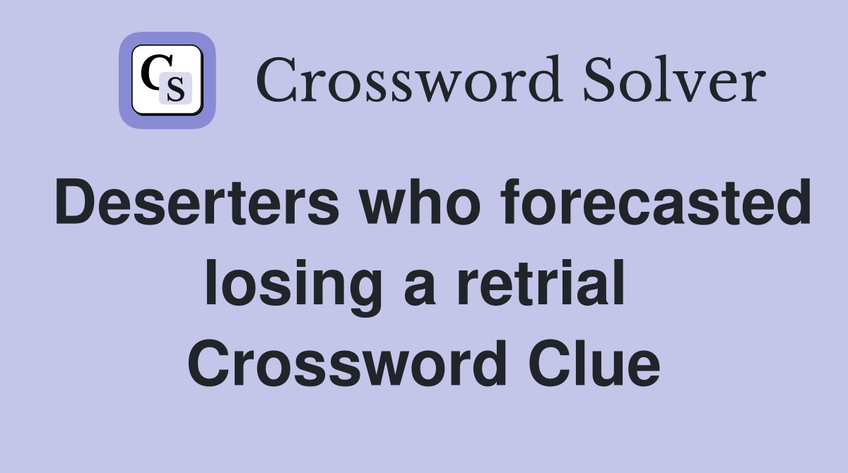Deserters who forecasted losing a retrial  Crossword Clue