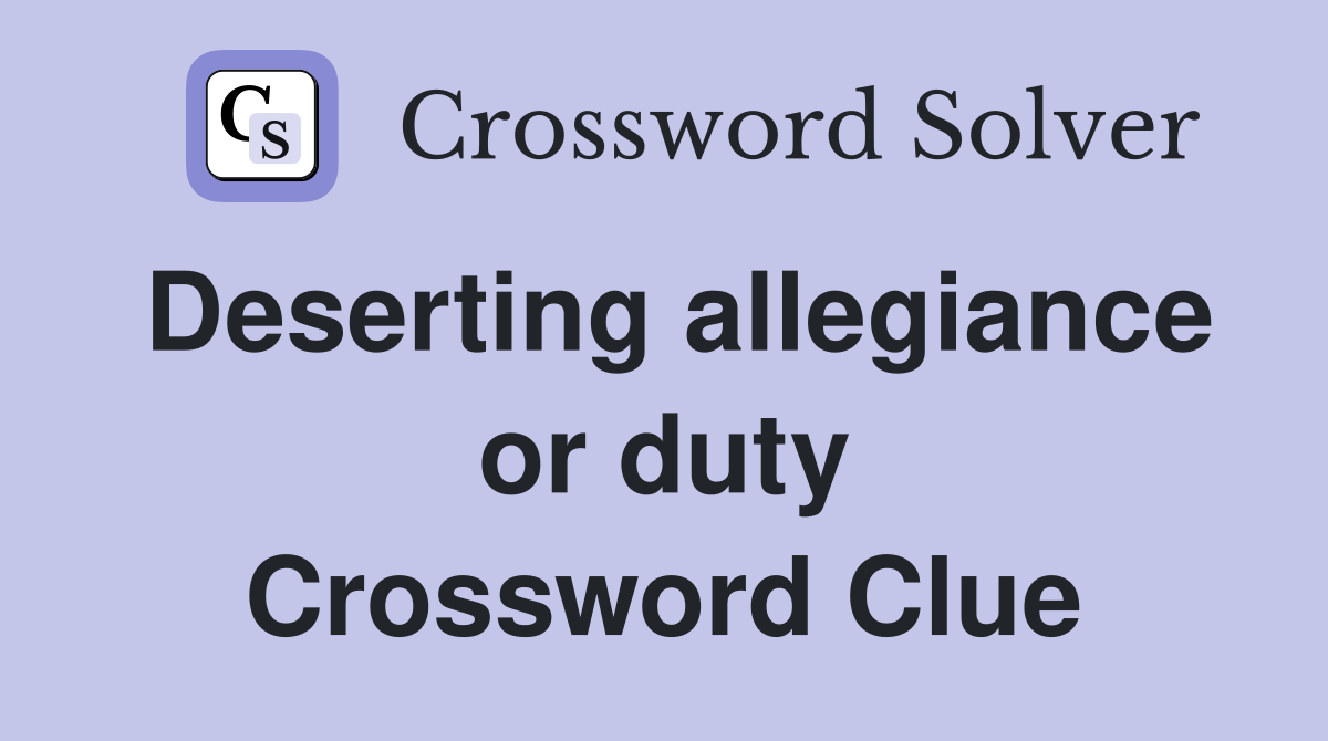 Deserting allegiance or duty Crossword Clue