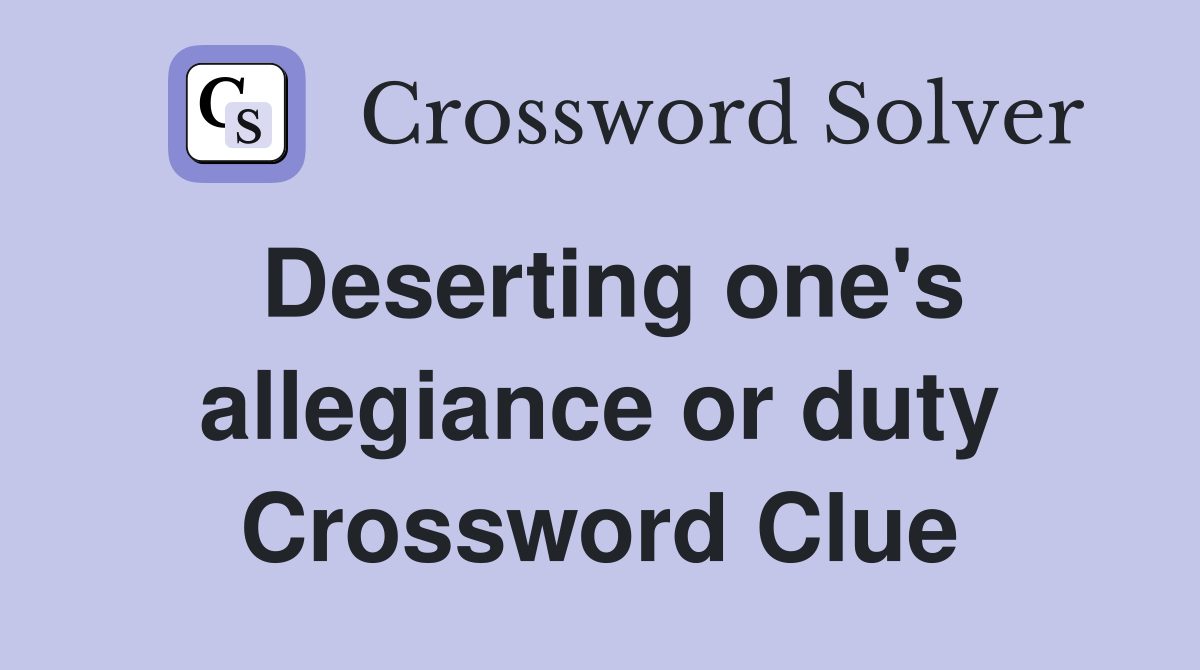 Deserting one's allegiance or duty Crossword Clue