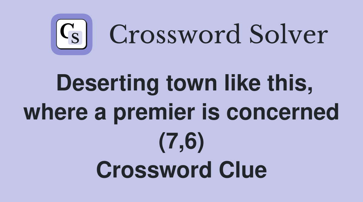 Deserting town like this, where a premier is concerned (7,6) Crossword Clue