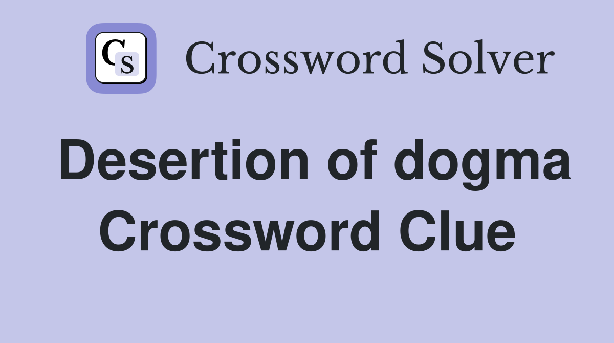 Desertion of dogma Crossword Clue
