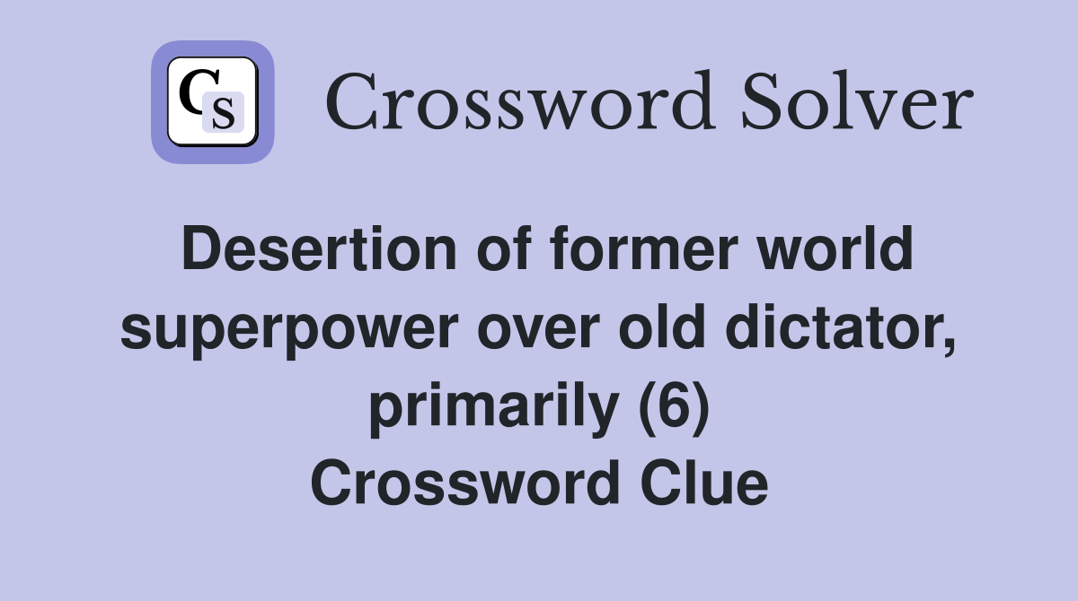 Desertion of former world superpower over old dictator, primarily (6) Crossword Clue