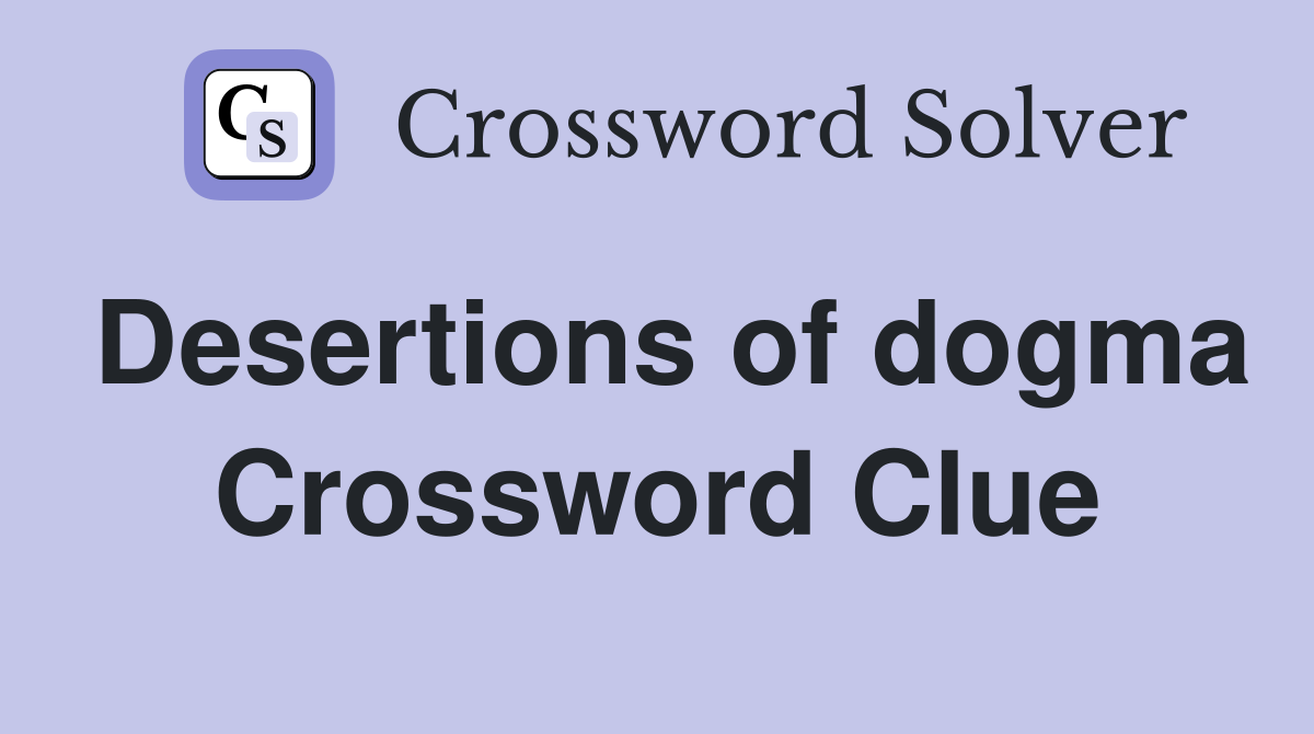 Desertions of dogma Crossword Clue