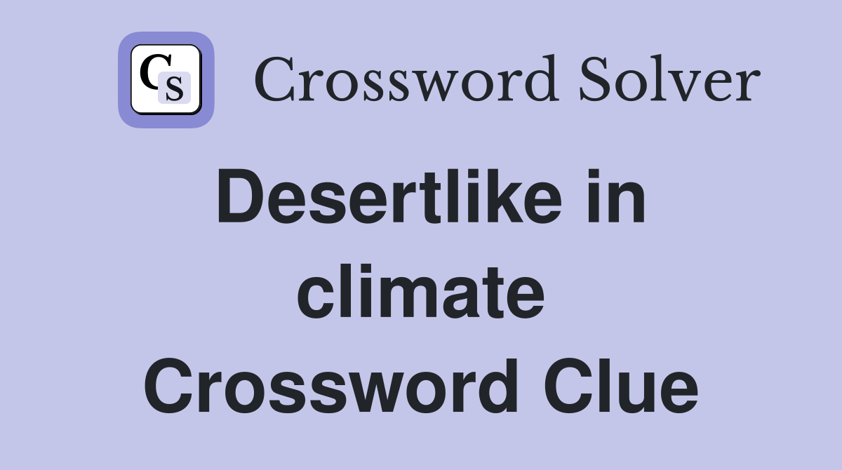 Desertlike in climate Crossword Clue