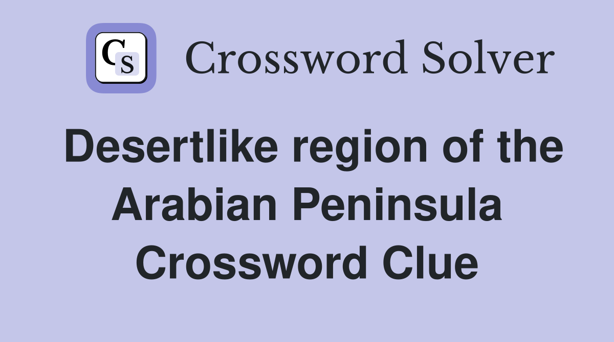 Desertlike region of the Arabian Peninsula Crossword Clue