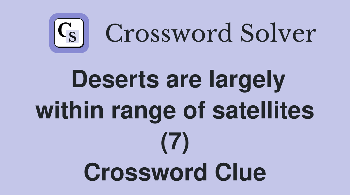 Deserts are largely within range of satellites (7) Crossword Clue