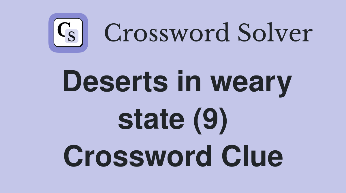 Deserts in weary state (9) Crossword Clue