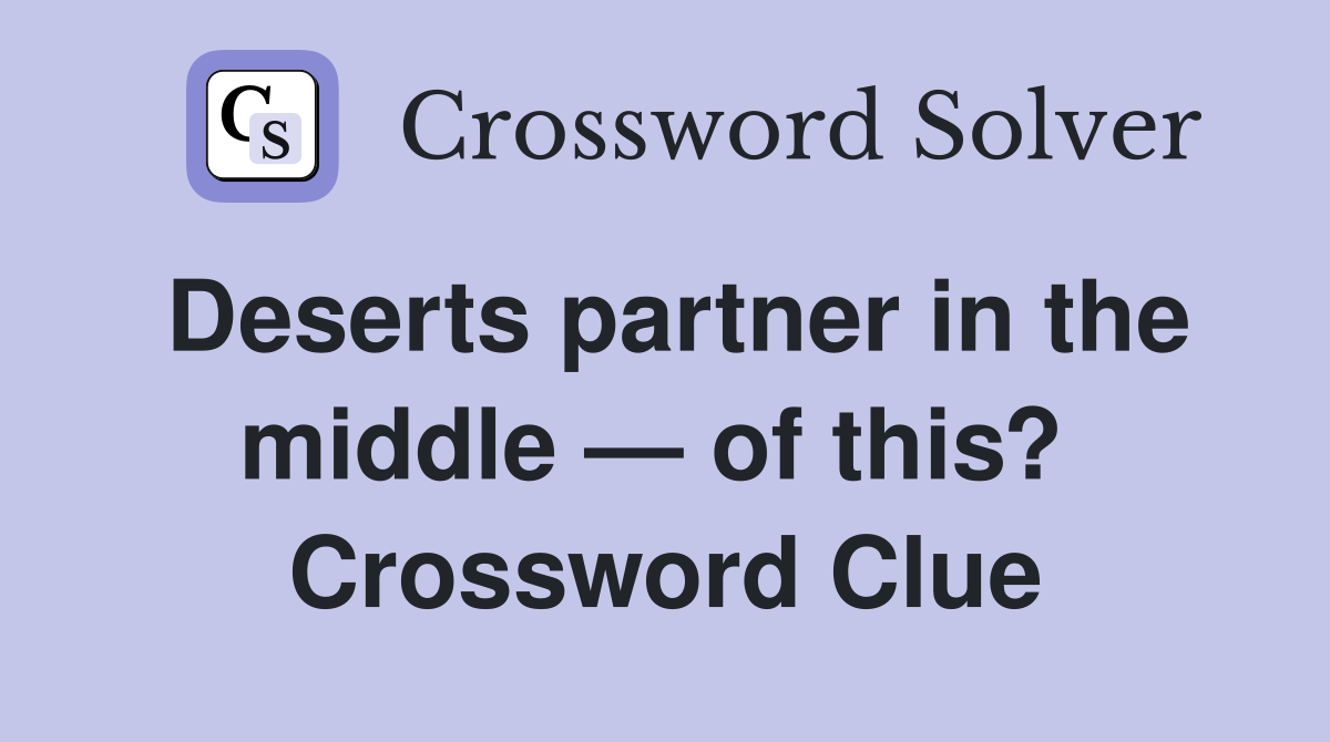 Deserts partner in the middle — of this?  Crossword Clue