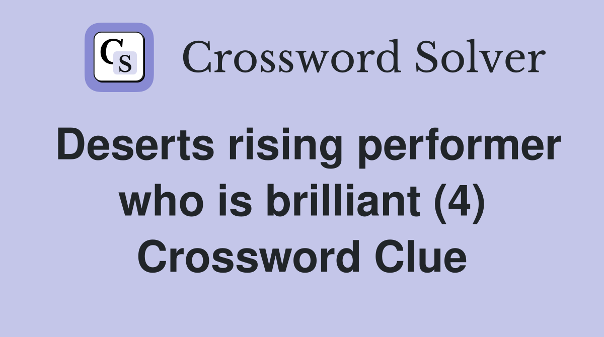 Deserts rising performer who is brilliant (4) Crossword Clue
