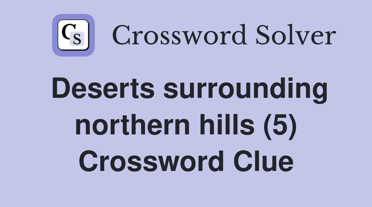 Deserts surrounding northern hills (5) Crossword Clue