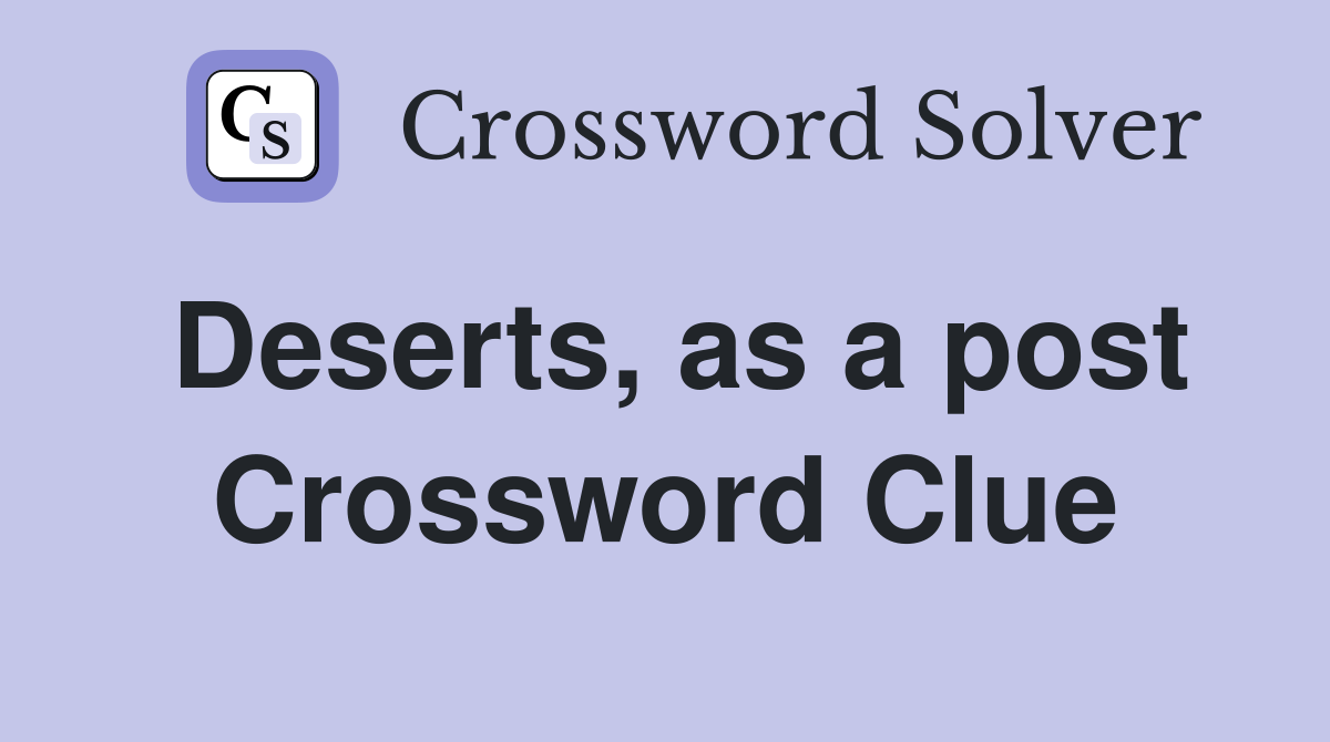 Deserts, as a post Crossword Clue
