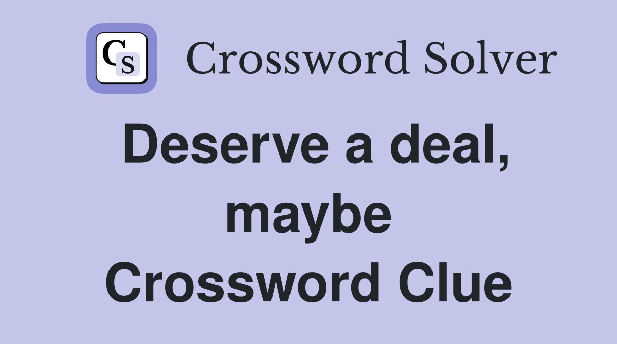 Deserve a deal, maybe Crossword Clue
