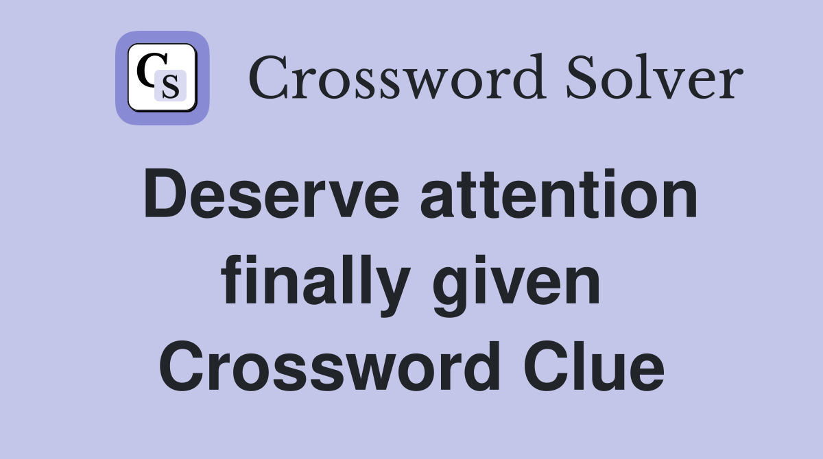 Deserve attention finally given Crossword Clue