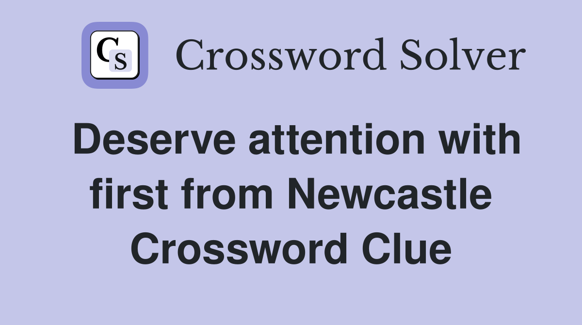 Deserve attention with first from Newcastle Crossword Clue