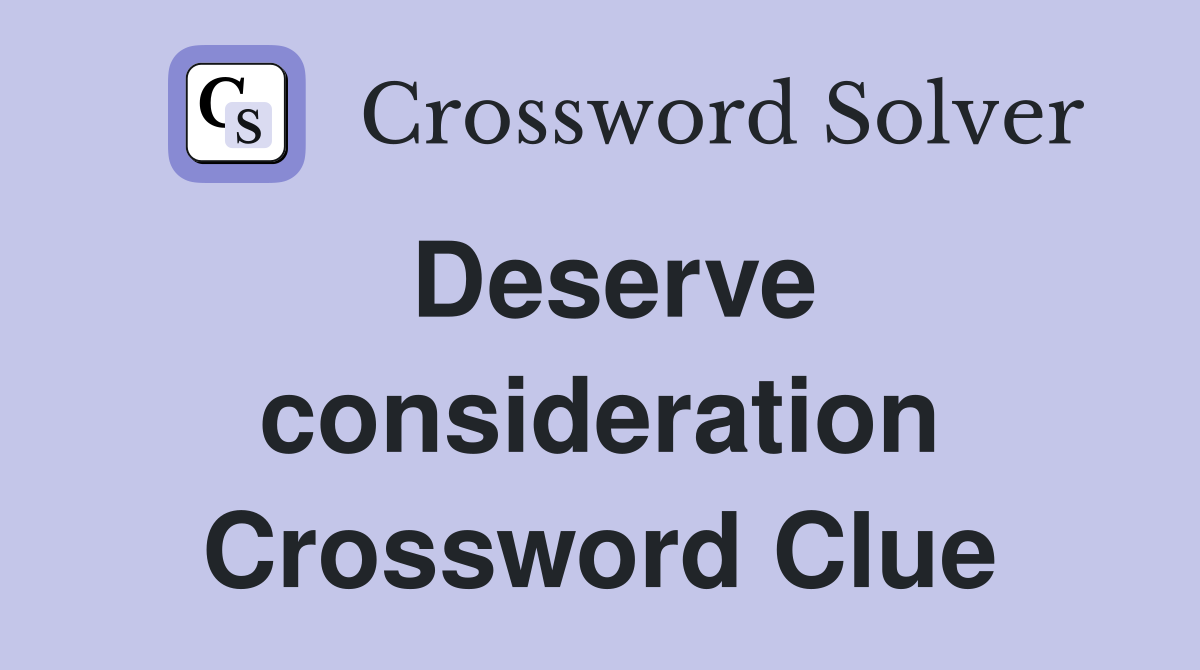 Deserve consideration Crossword Clue