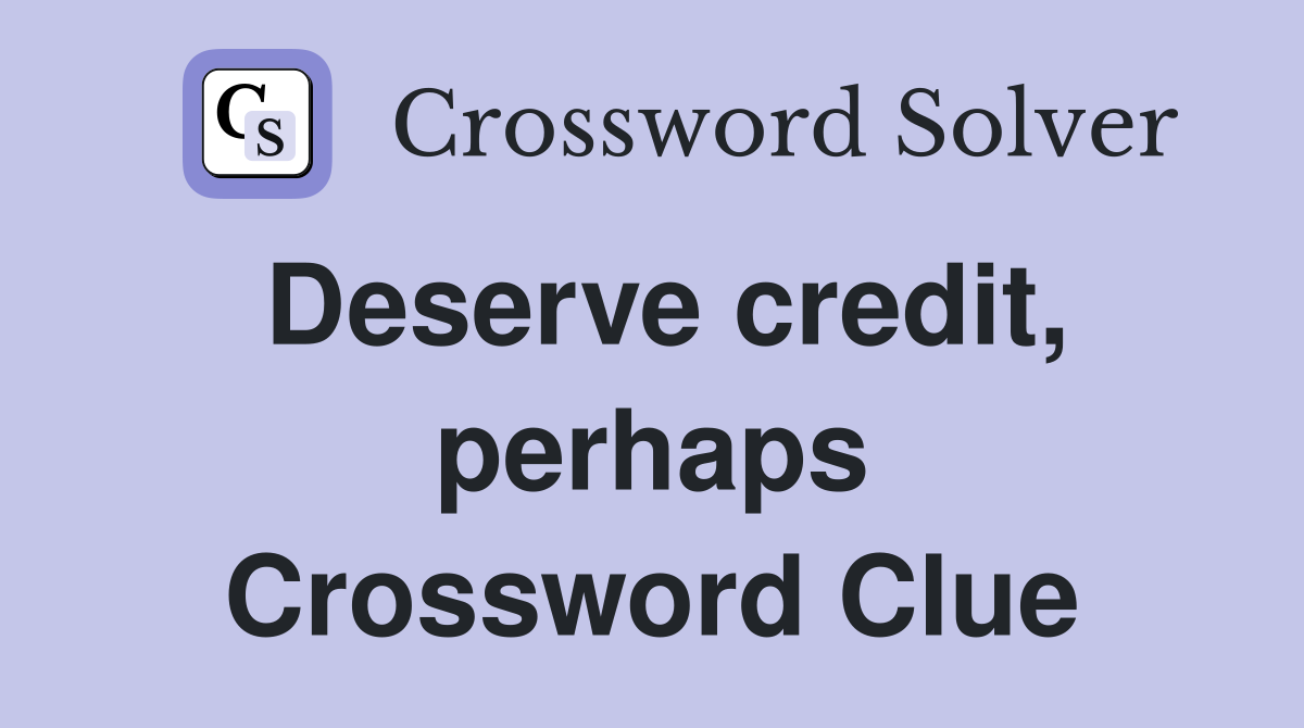Deserve credit, perhaps Crossword Clue