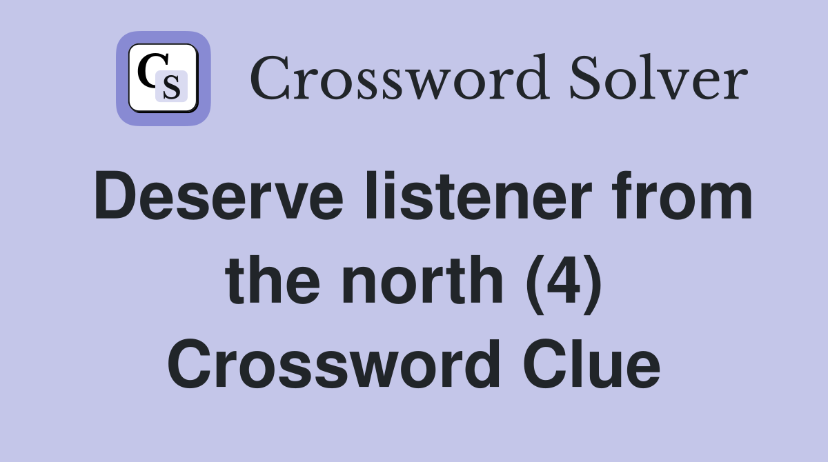 Deserve listener from the north (4) Crossword Clue