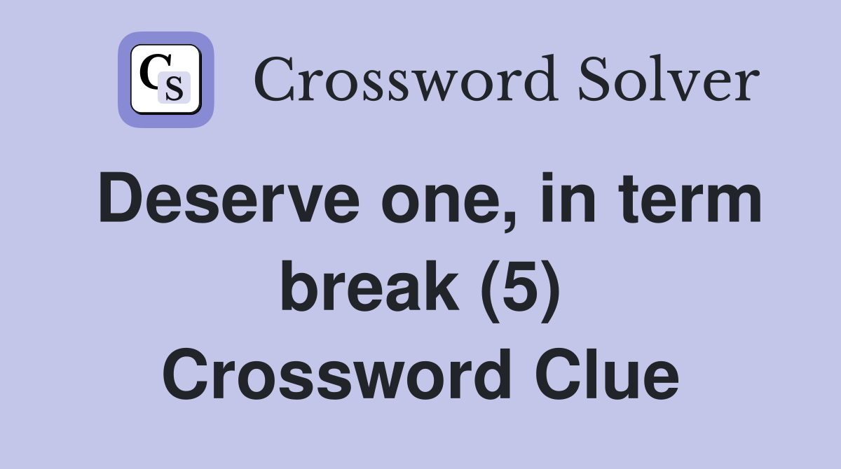 Deserve one, in term break (5) Crossword Clue