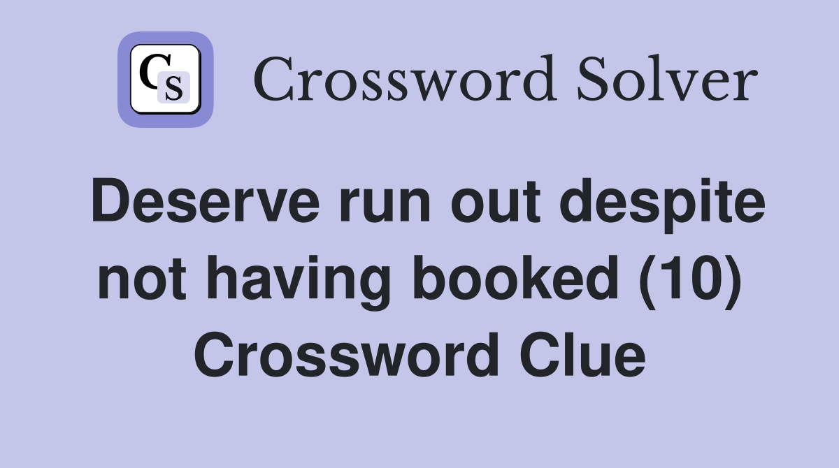 Deserve run out despite not having booked (10) Crossword Clue