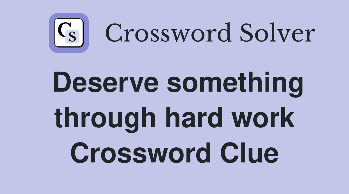 Deserve something through hard work Crossword Clue