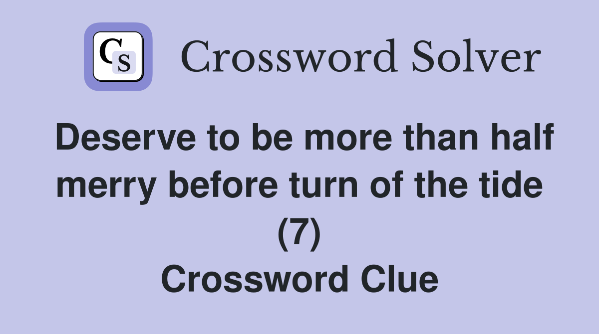Deserve to be more than half merry before turn of the tide (7) Crossword Clue